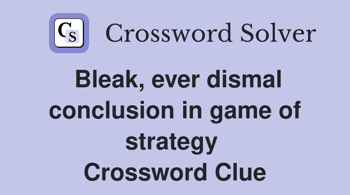 Bleak, ever dismal conclusion in game of strategy  Crossword Clue
