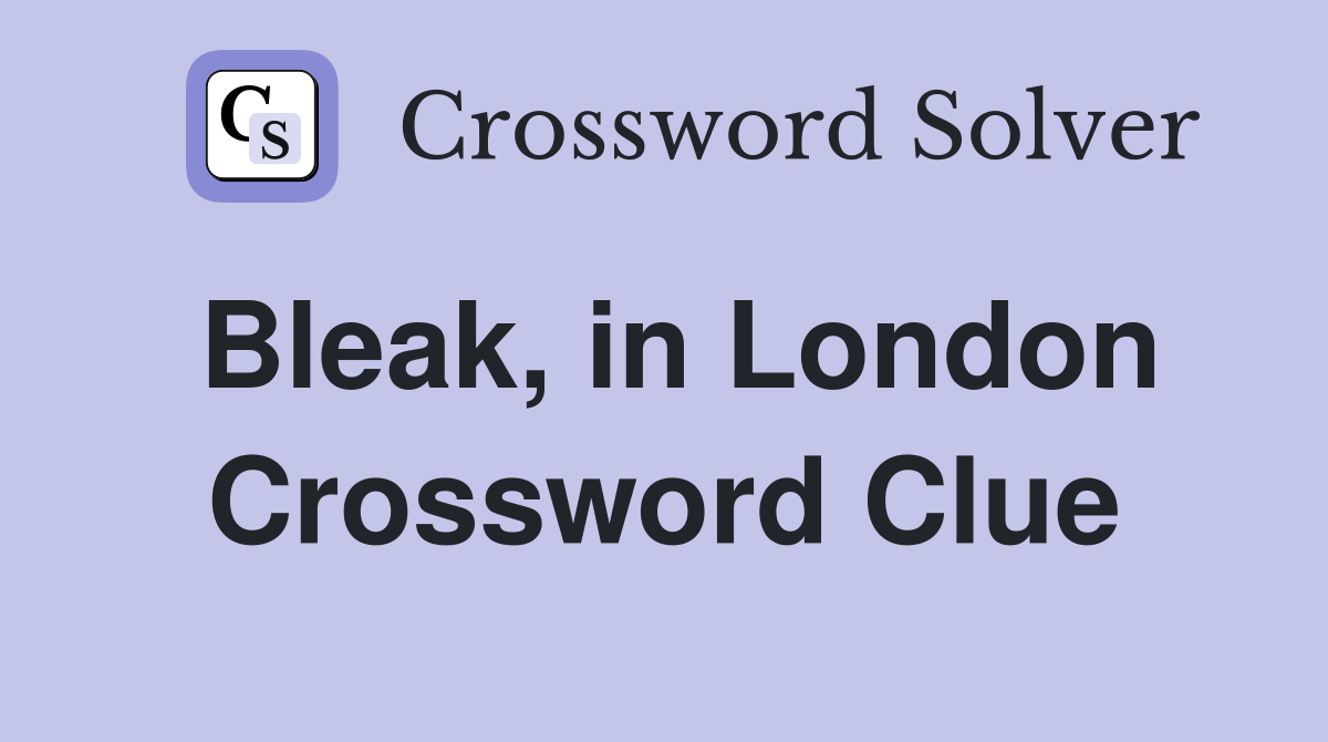 Bleak, in London Crossword Clue