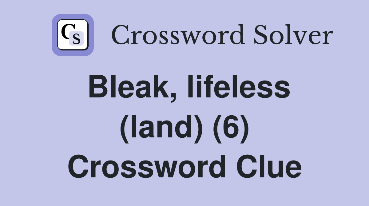 Bleak, lifeless (land) (6) Crossword Clue