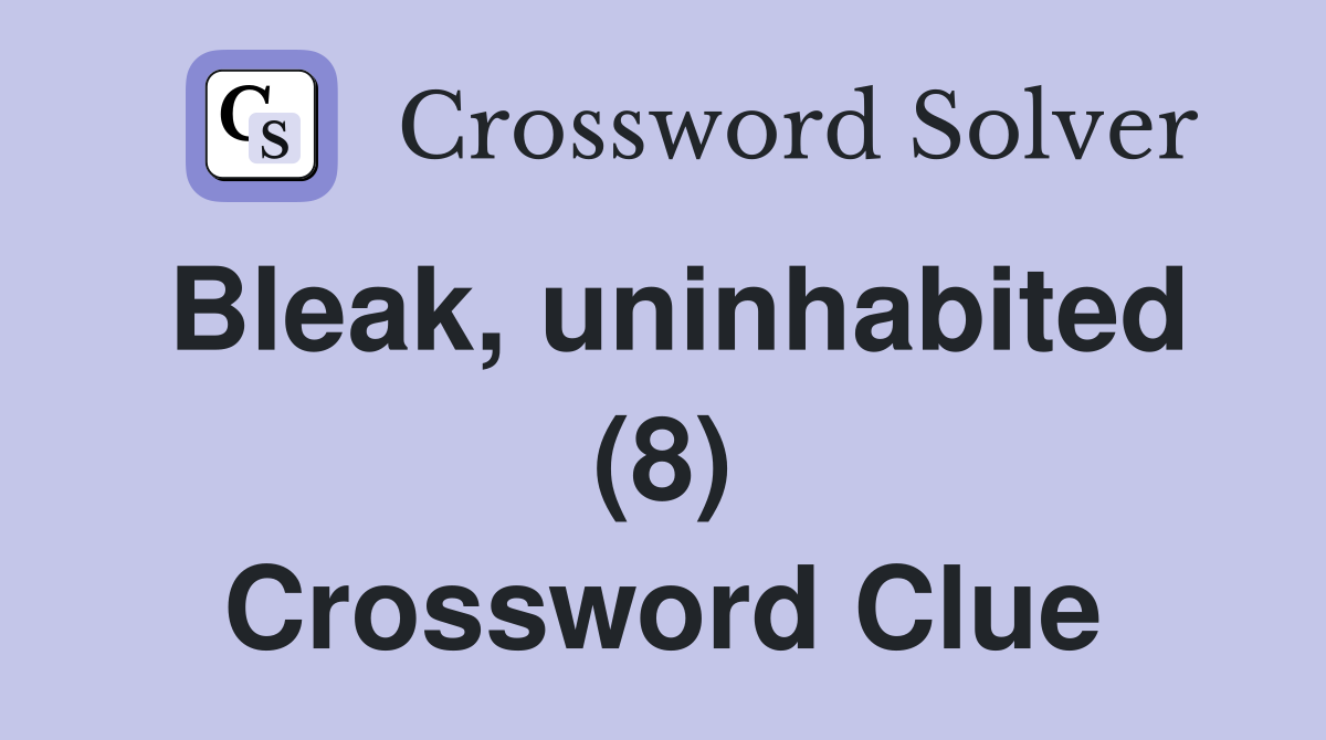 Bleak, uninhabited (8) Crossword Clue