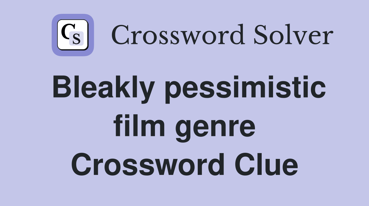 Bleakly pessimistic film genre Crossword Clue