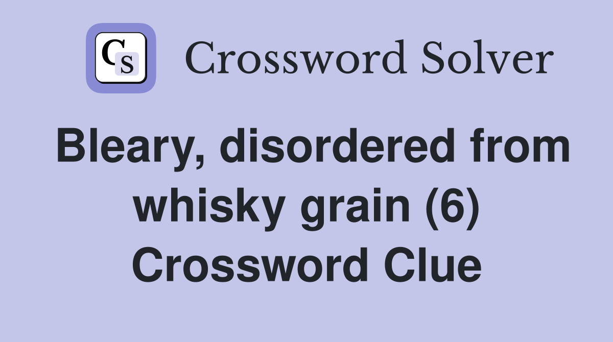 Bleary, disordered from whisky grain (6) Crossword Clue