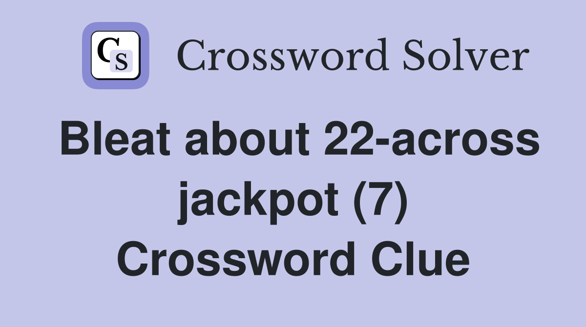 Bleat about 22-across jackpot (7) Crossword Clue