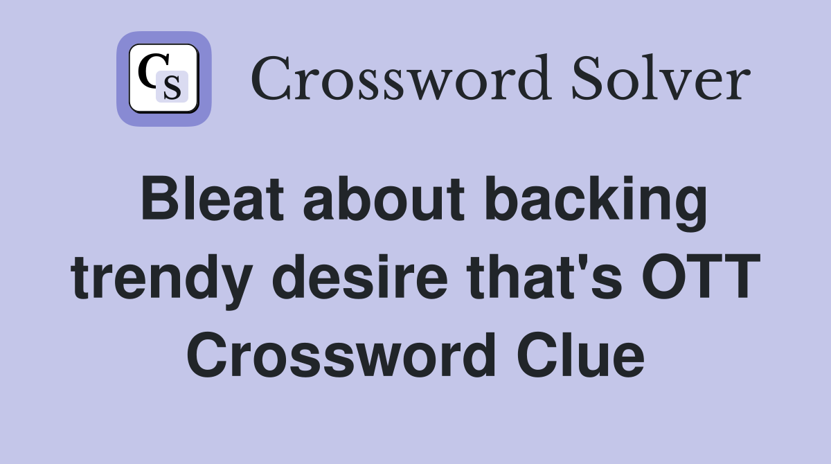 Bleat about backing trendy desire that's OTT Crossword Clue