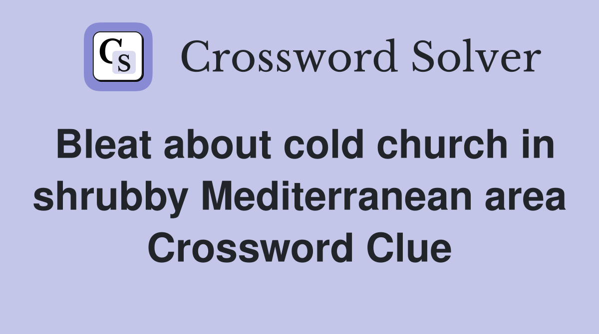 Bleat about cold church in shrubby Mediterranean area Crossword Clue