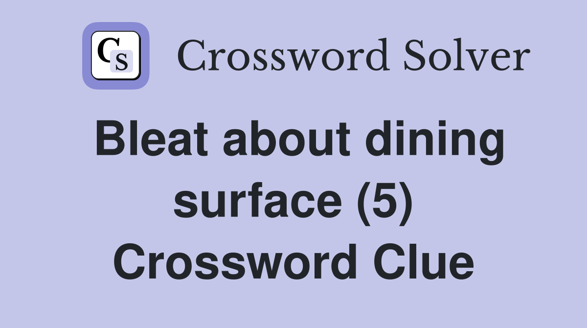 Bleat about dining surface (5) Crossword Clue