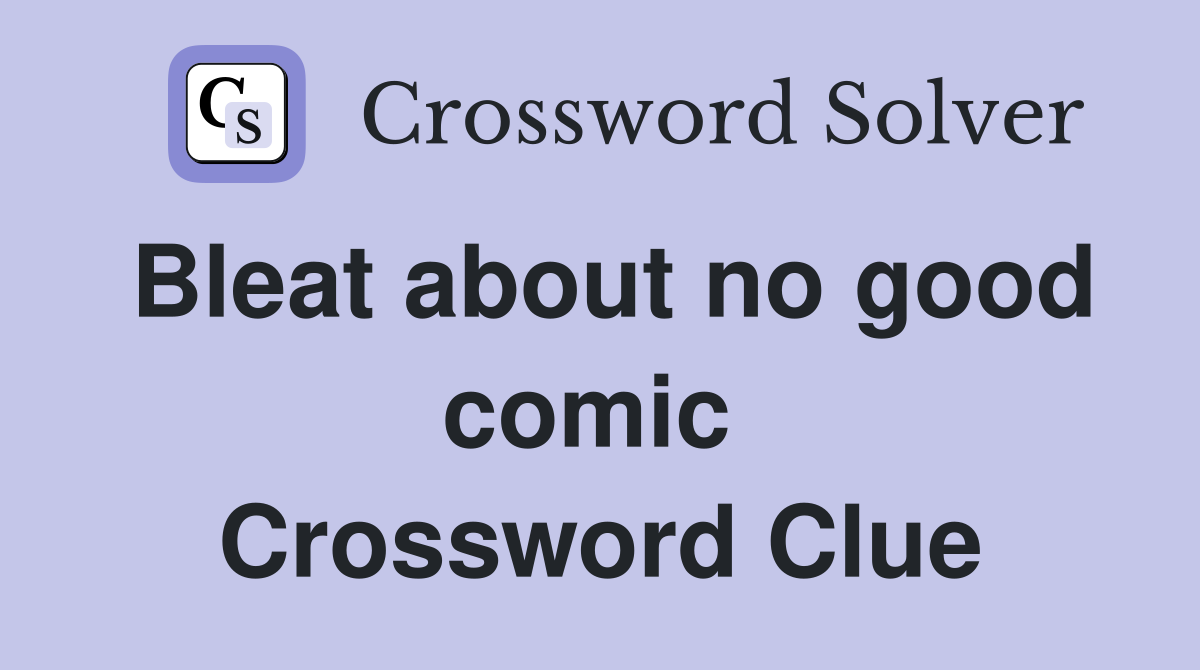Bleat about no good comic  Crossword Clue
