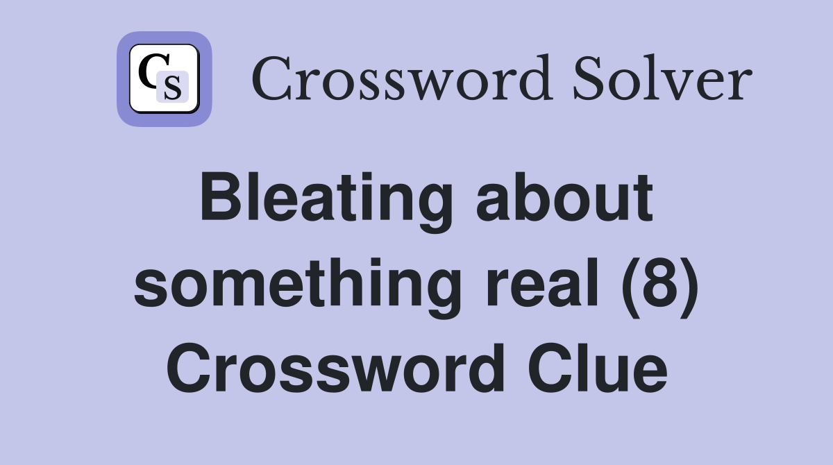Bleating about something real (8) Crossword Clue