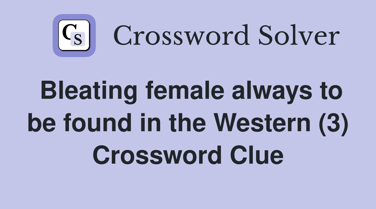 Bleating female always to be found in the Western (3) Crossword Clue