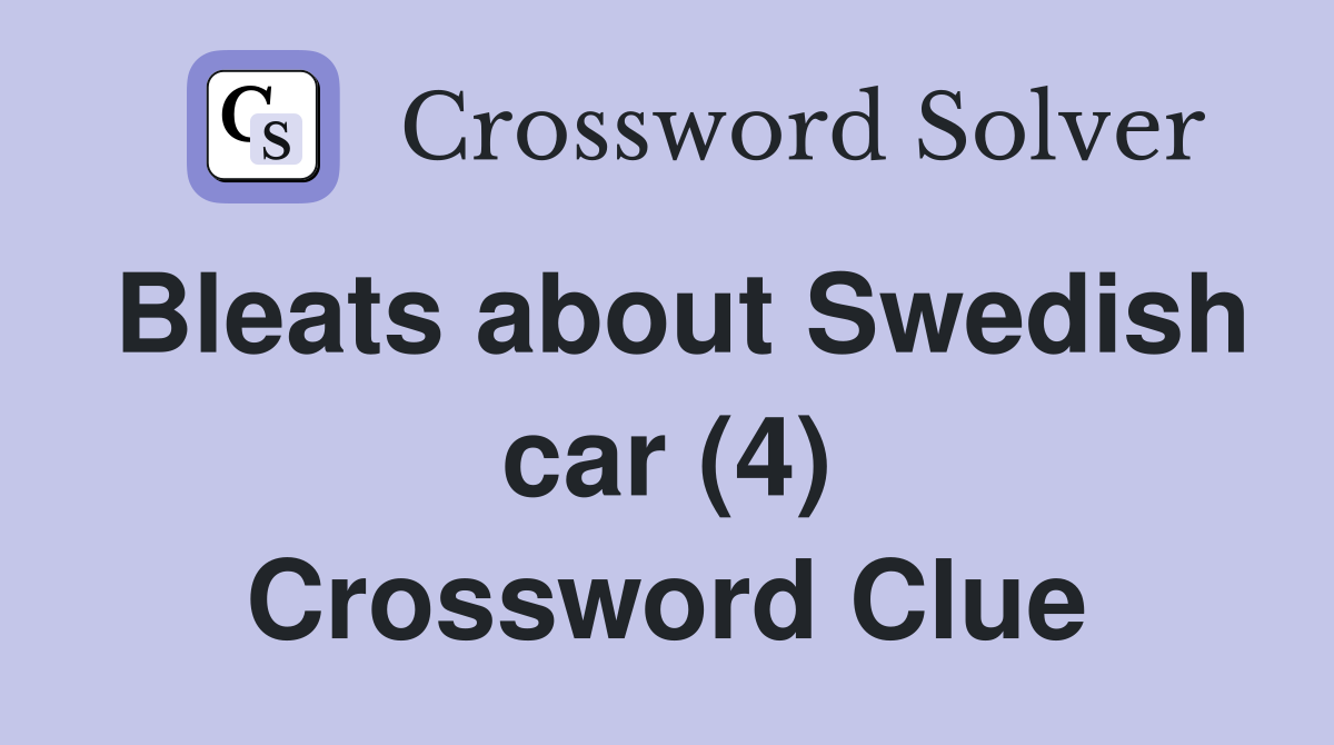 Bleats about Swedish car (4) Crossword Clue