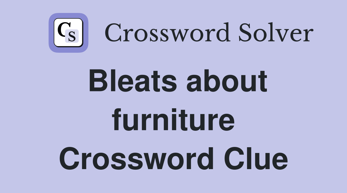 Bleats about furniture Crossword Clue