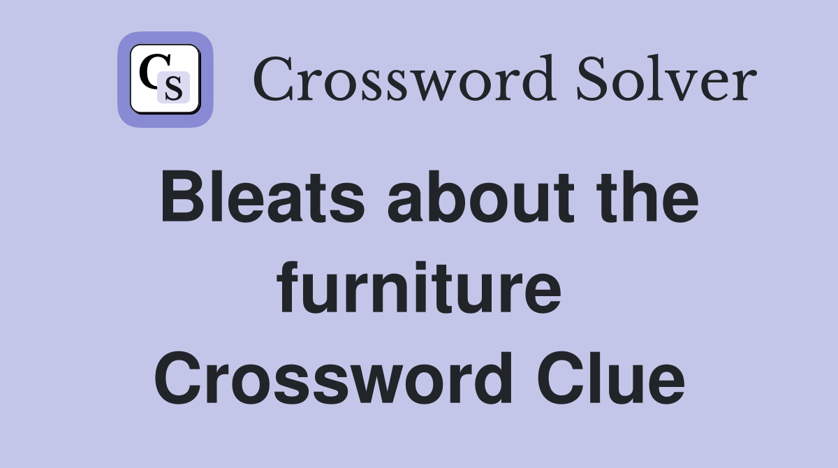 Bleats about the furniture Crossword Clue
