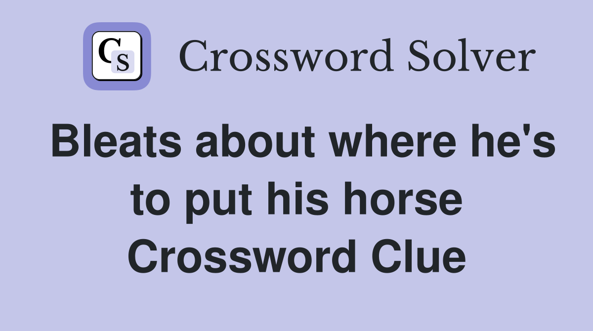 Bleats about where he's to put his horse Crossword Clue