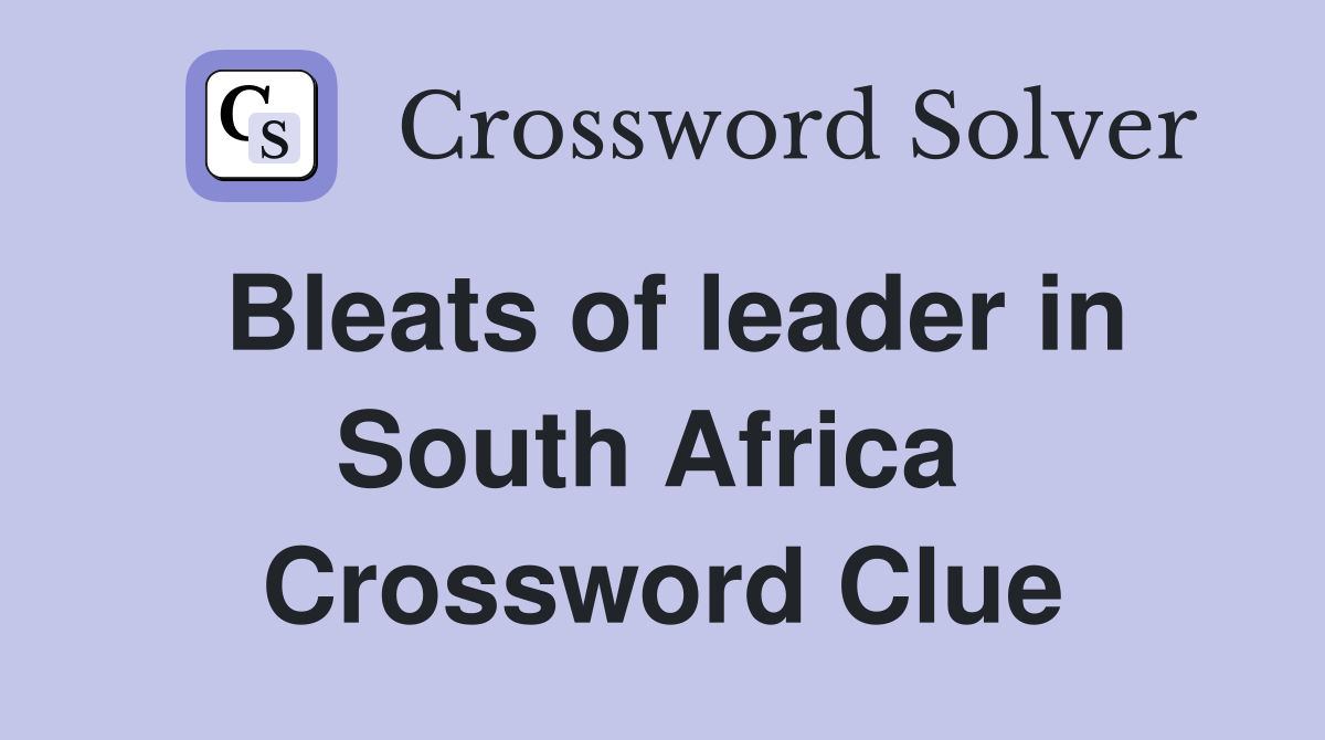 Bleats of leader in South Africa  Crossword Clue