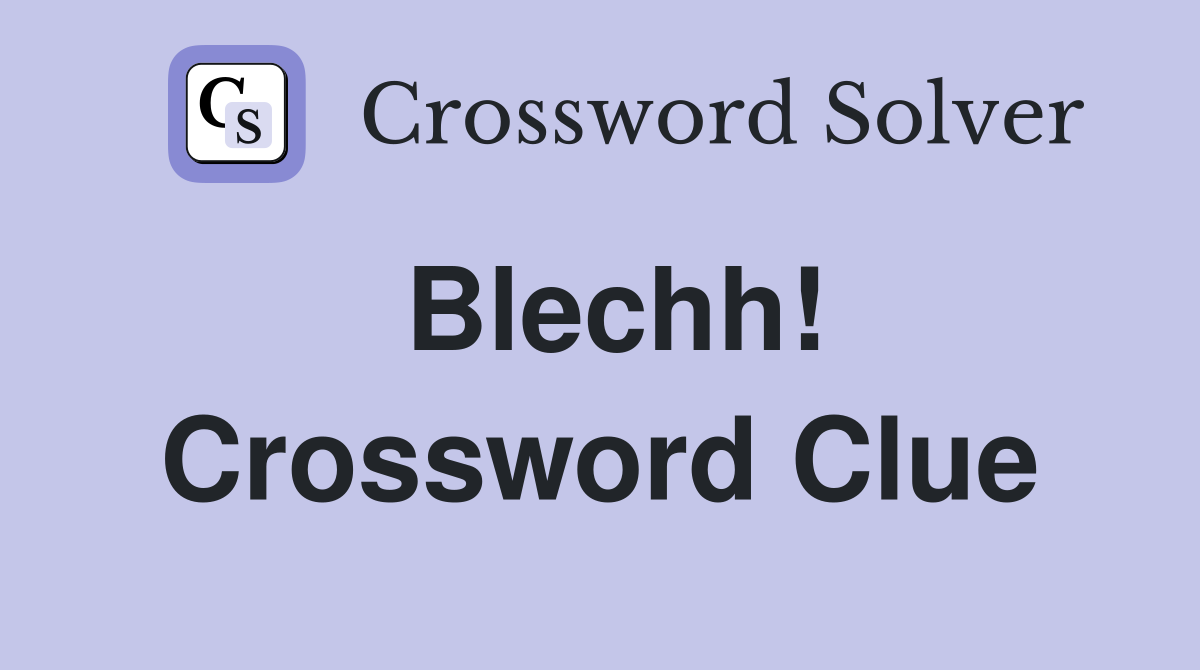 Blechh! Crossword Clue