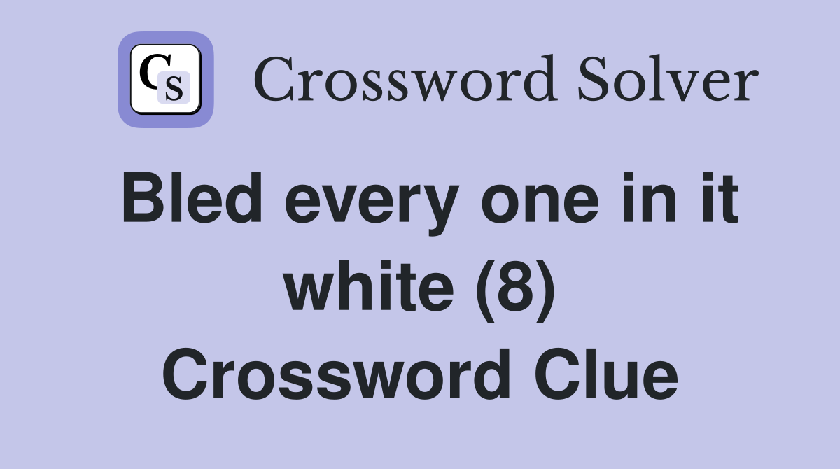 Bled every one in it white (8) Crossword Clue