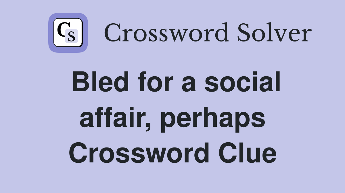 Bled for a social affair, perhaps Crossword Clue