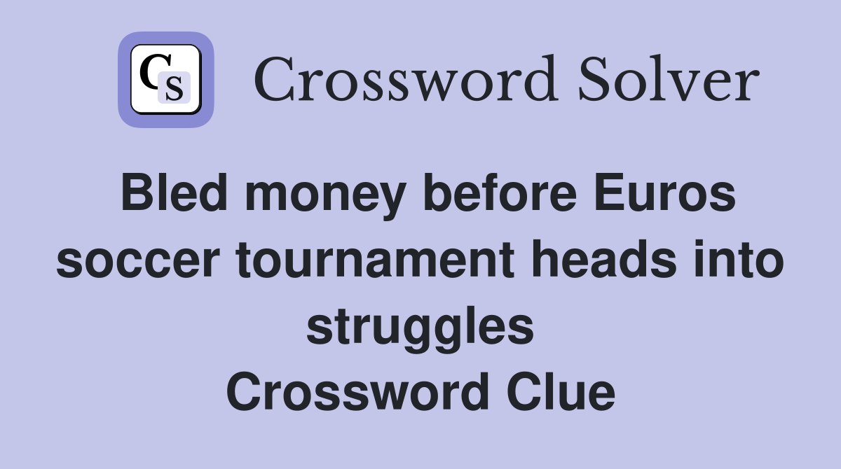 Bled money before Euros soccer tournament heads into struggles Crossword Clue