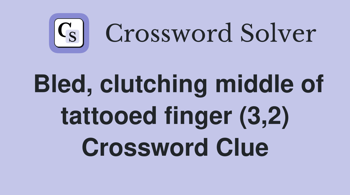 Bled, clutching middle of tattooed finger (3,2) Crossword Clue