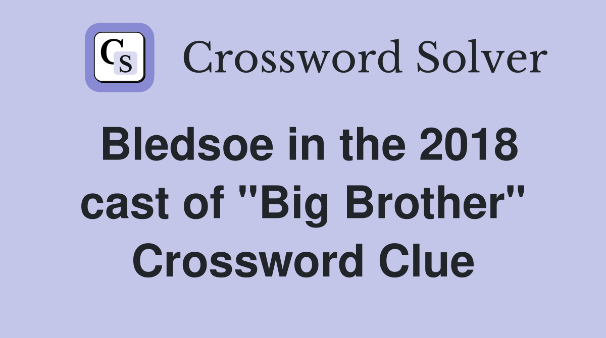 Bledsoe in the 2018 cast of "Big Brother" Crossword Clue