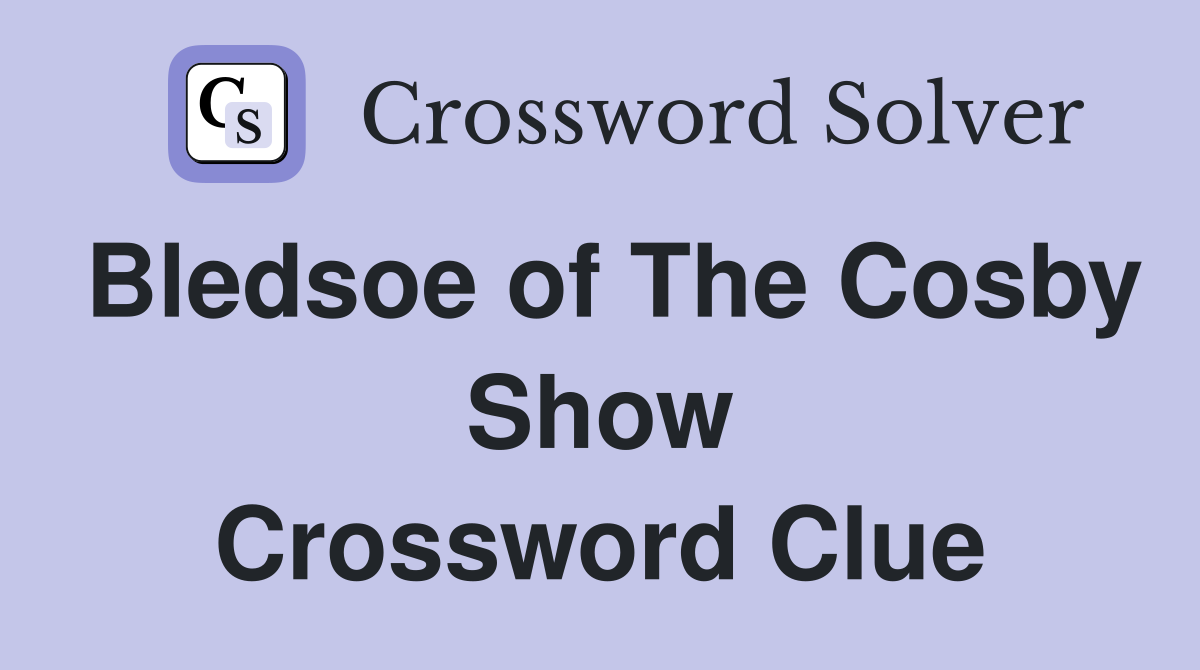 Bledsoe of The Cosby Show Crossword Clue