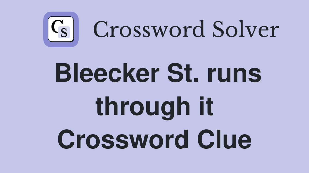 Bleecker St. runs through it Crossword Clue