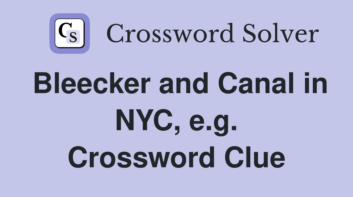 Bleecker and Canal in NYC, e.g. Crossword Clue