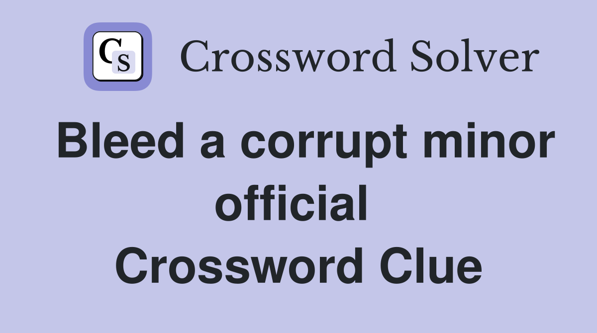 Bleed a corrupt minor official  Crossword Clue