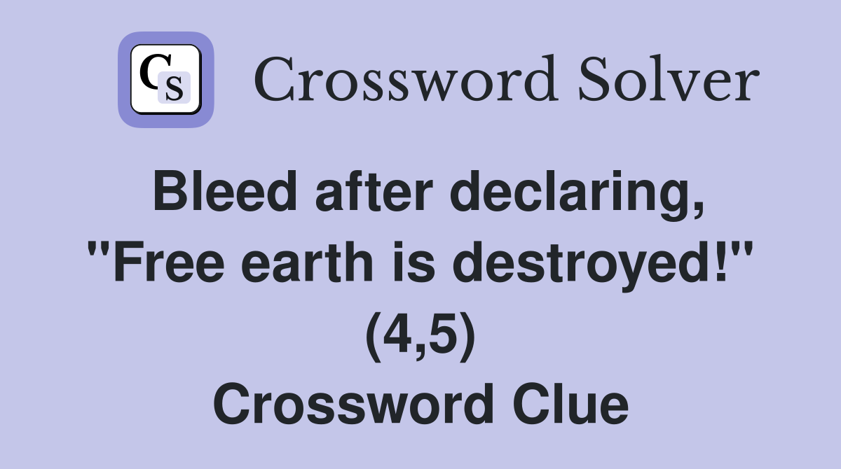 Bleed after declaring, "Free earth is destroyed!" (4,5) Crossword Clue