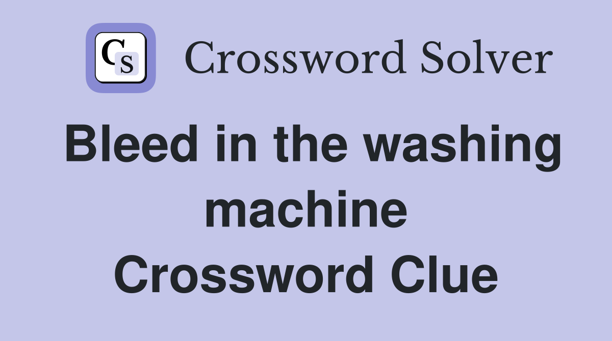 Bleed in the washing machine Crossword Clue