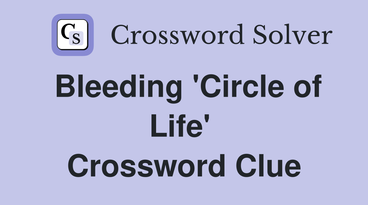 Bleeding 'Circle of Life'  Crossword Clue