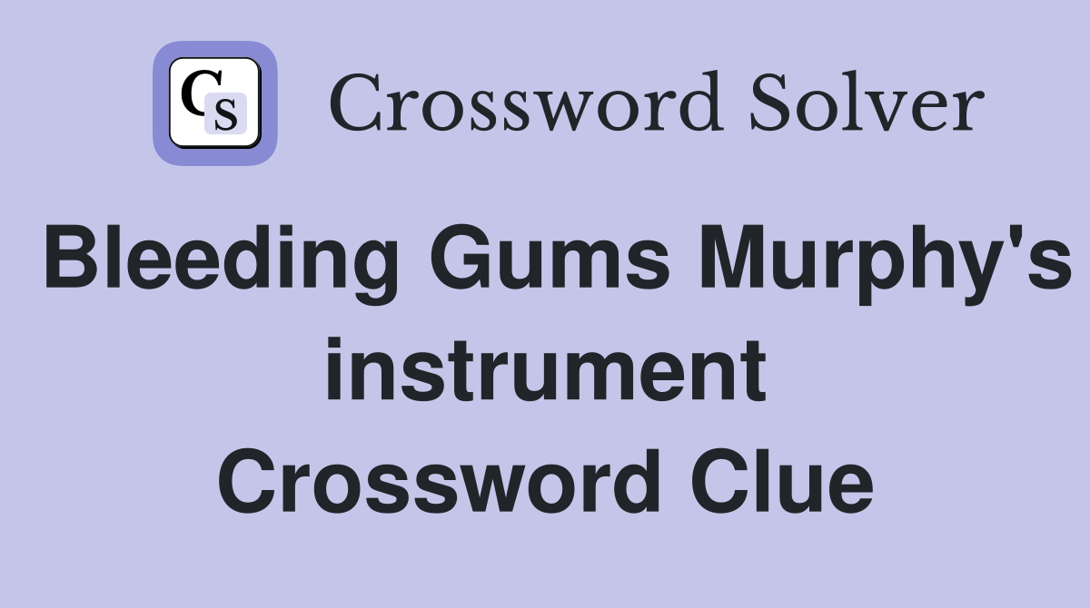 Bleeding Gums Murphy's instrument Crossword Clue