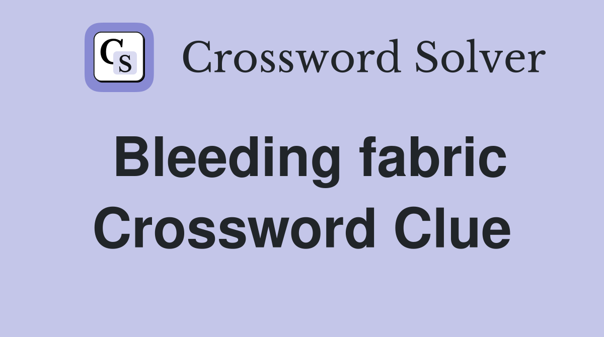 Bleeding fabric Crossword Clue