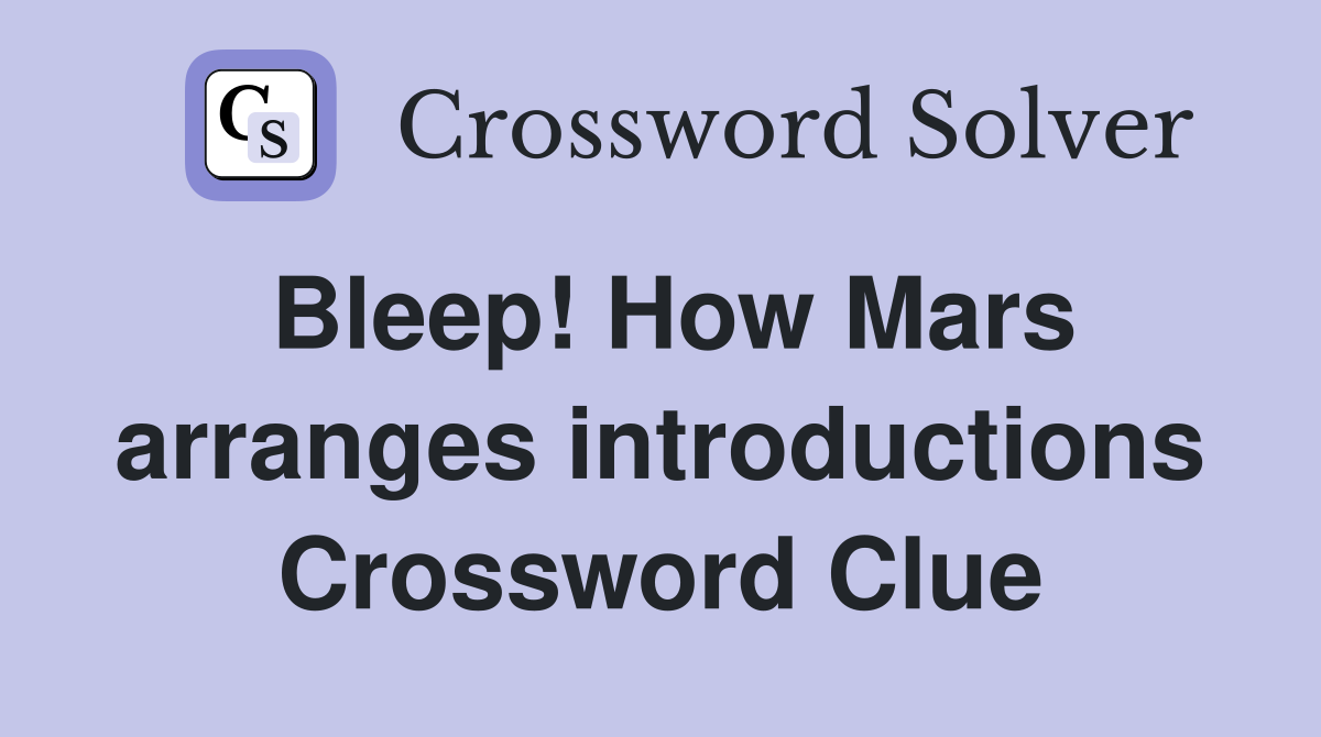 Bleep! How Mars arranges introductions Crossword Clue