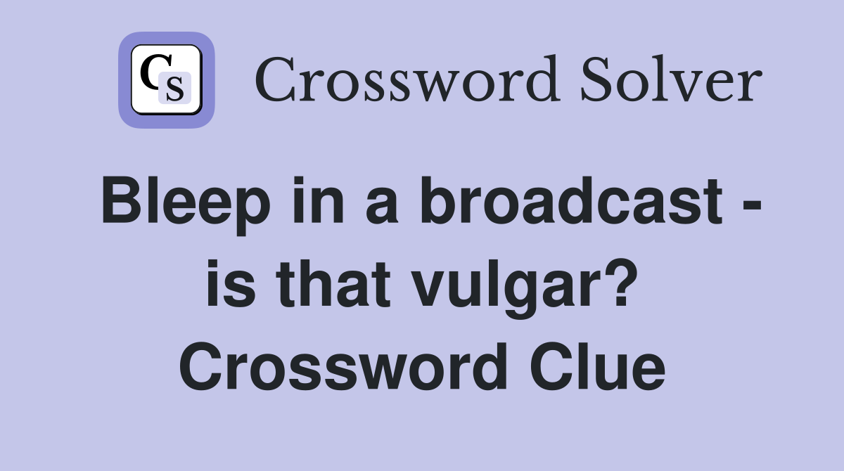 Bleep in a broadcast - is that vulgar? Crossword Clue