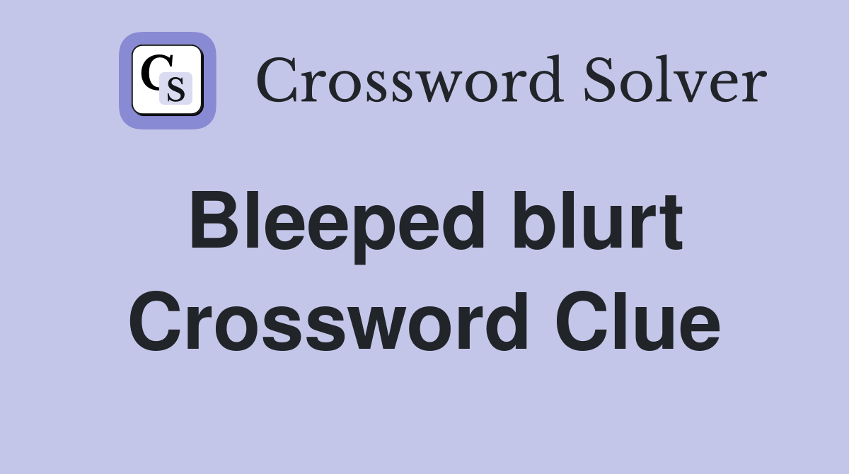 Bleeped blurt Crossword Clue
