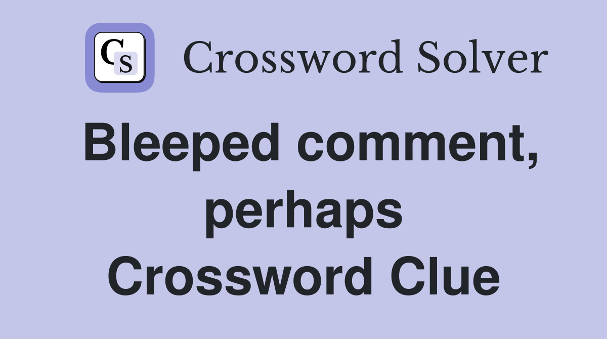 Bleeped comment, perhaps Crossword Clue