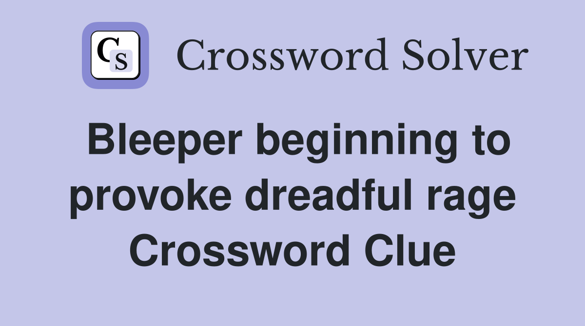 Bleeper beginning to provoke dreadful rage Crossword Clue