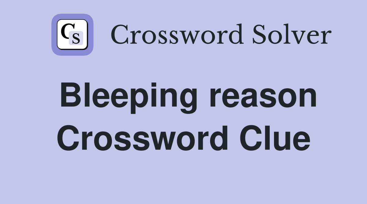 Bleeping reason Crossword Clue