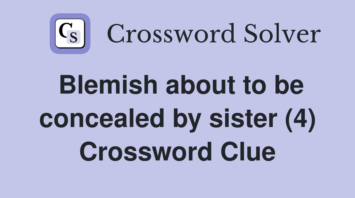Blemish about to be concealed by sister (4) Crossword Clue