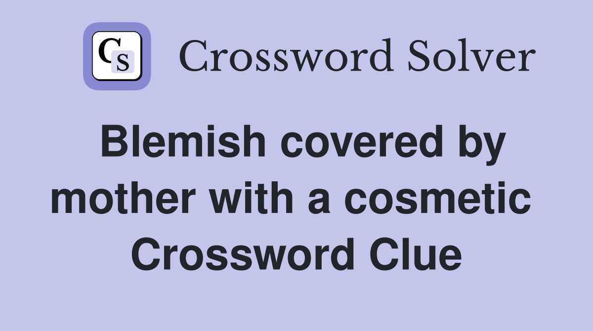 Blemish covered by mother with a cosmetic  Crossword Clue