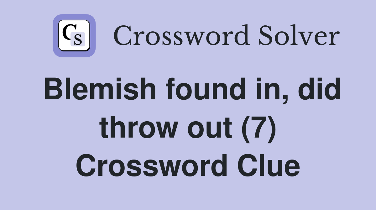 Blemish found in, did throw out (7) Crossword Clue