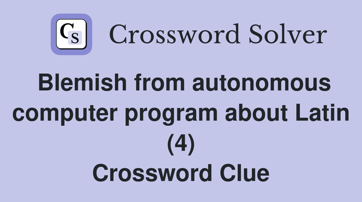 Blemish from autonomous computer program about Latin (4) Crossword Clue