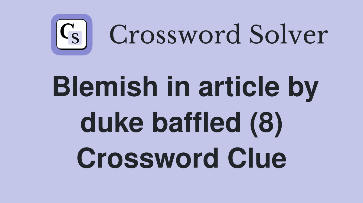 Blemish in article by duke baffled (8) Crossword Clue