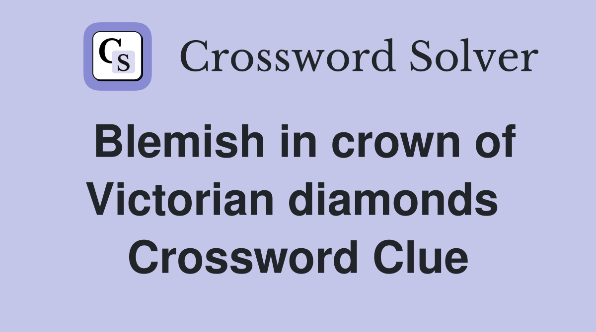 Blemish in crown of Victorian diamonds  Crossword Clue