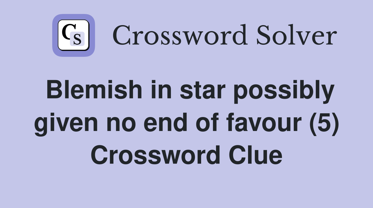 Blemish in star possibly given no end of favour (5) Crossword Clue