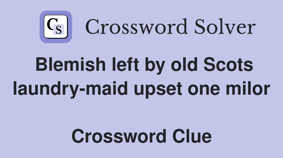 Blemish left by old Scots laundry-maid upset one milor  Crossword Clue
