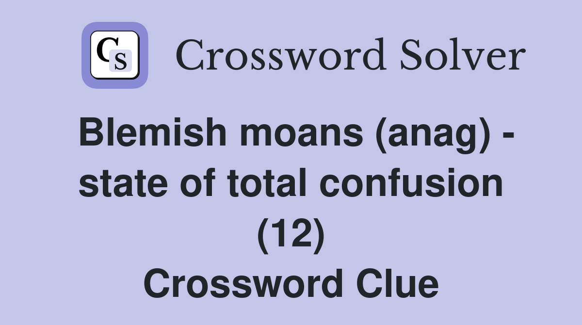 Blemish moans (anag) - state of total confusion (12) Crossword Clue