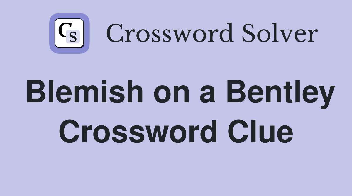 Blemish on a Bentley Crossword Clue