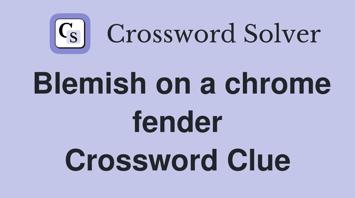 Blemish on a chrome fender Crossword Clue